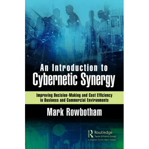 An Introduction to Cybernetic Synergy: Improving Decision-Making and Cost Efficiency in Business and Commercial Environments