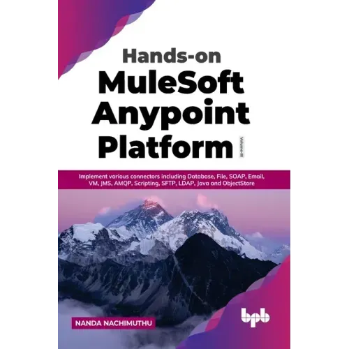 Hands-on MuleSoft Anypoint Platform Volume 3: Implement various connectors including Database, File, SOAP, Email, VM, JMS, AMQP, Scripting, SFTP, LDAP