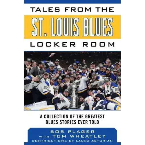 Tales from the St. Louis Blues Locker Room: A Collection of the Greatest Blues Stories Ever Told
