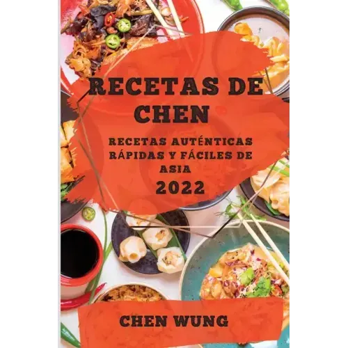 Recetas de Chen 2022: Recetas Auténticas Rápidas Y Fáciles de Asia