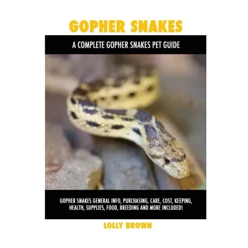 Gopher Snakes: Gopher Snakes General Info, Purchasing, Care, Cost, Keeping, Health, Supplies, Food, Breeding and More Included! A Com