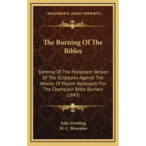 The Burning of the Bibles: Defense of the Protestant Version of the Scriptures Against the Attacks of Popish Apologists for the Champlain Bible B