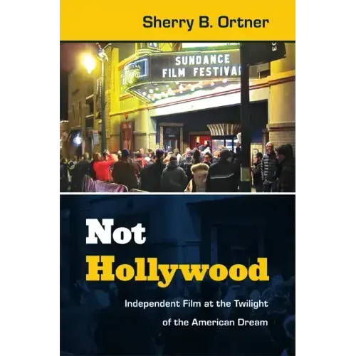 Not Hollywood: Independent Film at the Twilight of the American Dream