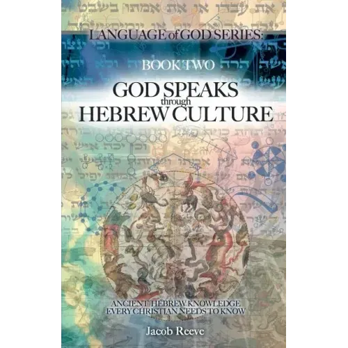 God Speaks through Hebrew Culture: Ancient Hebrew Knowledge Every Christian Needs to Know