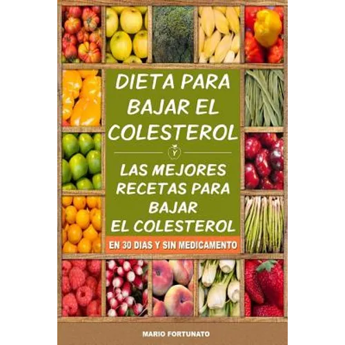 Dieta Para Bajar el Colesterol: Las Mejores Recetas Para Bajar el Colesterol en 30 Dias y Sin Medicamento