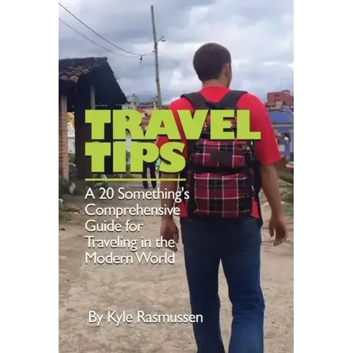 Travel Tips: A 20 Something's Comprehensive Guide for Traveling in the Modern World
