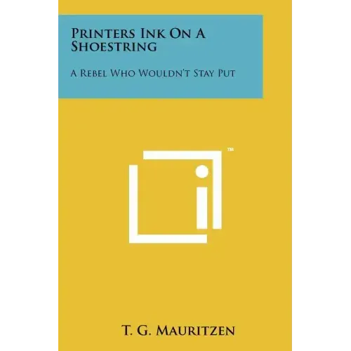 Printers Ink on a Shoestring: A Rebel Who Wouldn't Stay Put