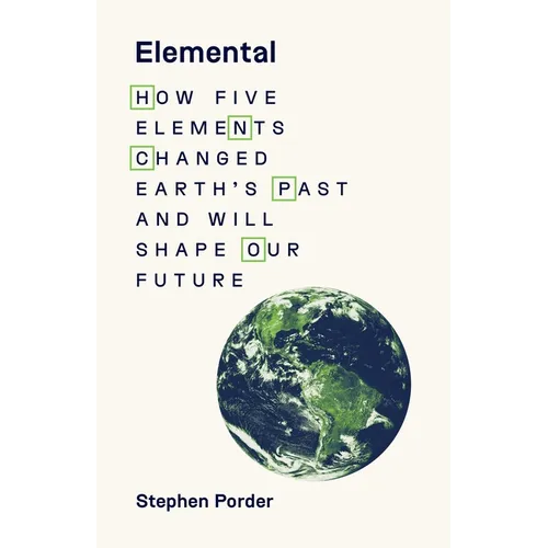 Elemental: How Five Elements Changed Earth's Past and Will Shape Our Future