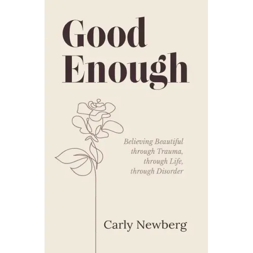 Good Enough: Believing Beautiful through Trauma, through Life, through Disorder