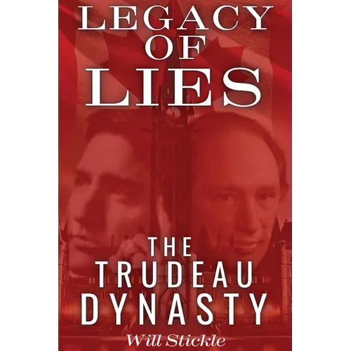 Legacy of Lies: The Trudeau Dynasty