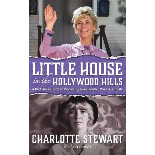Little House in the Hollywood Hills: A Bad Girl's Guide to Becoming Miss Beadle, Mary X, and Me (hardback)