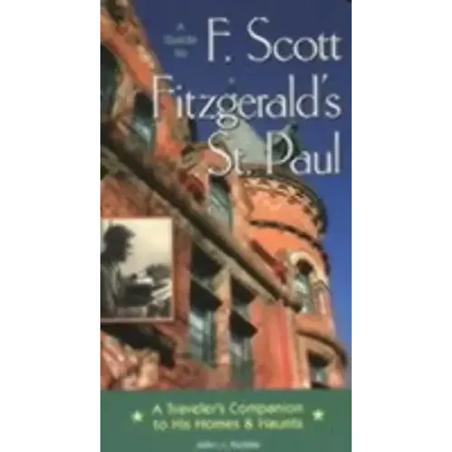 A Guide to F Scott Fitzgerald's St Paul: A Traveler's Companion to His Homes & Haunts