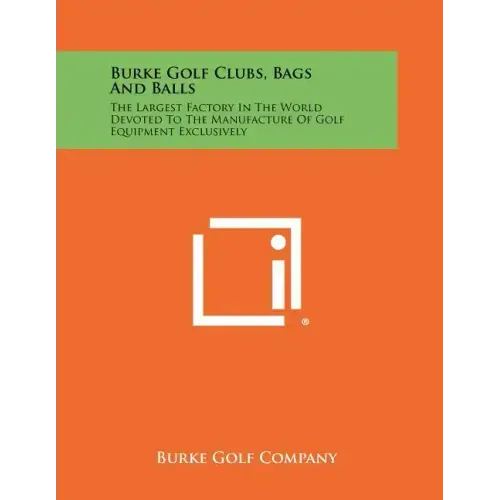 Burke Golf Clubs, Bags And Balls: The Largest Factory In The World Devoted To The Manufacture Of Golf Equipment Exclusively