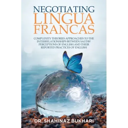 Negotiating Lingua Francas: Complexity Theories Approaches to the Interrelationships Between Saudis' Perceptions of English and Their Reported Pra