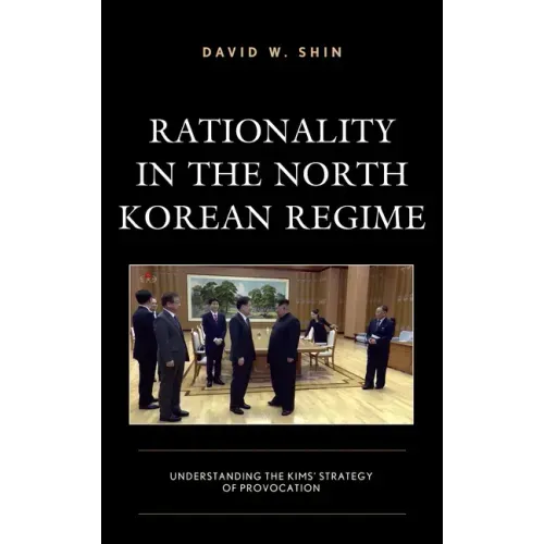 Rationality in the North Korean Regime: Understanding the Kims' Strategy of Provocation