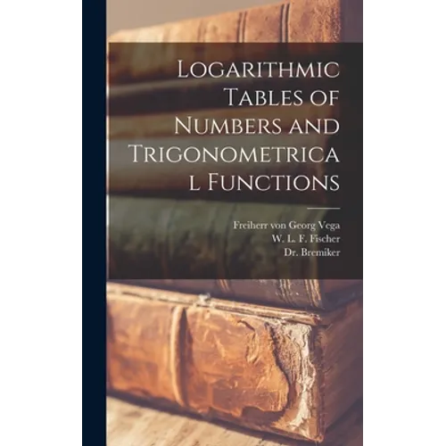 Logarithmic Tables of Numbers and Trigonometrical Functions [microform]