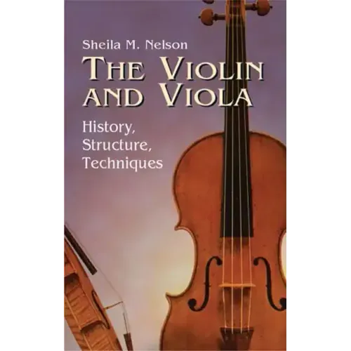 The Violin and Viola: History, Structure, Techniques