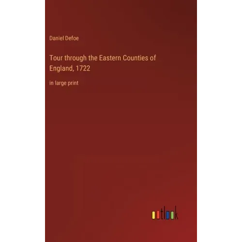 Tour through the Eastern Counties of England, 1722: in large print