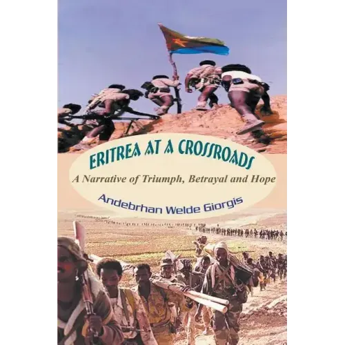 Eritrea at a Crossroads: A Narrative of Triumph, Betrayal and Hope
