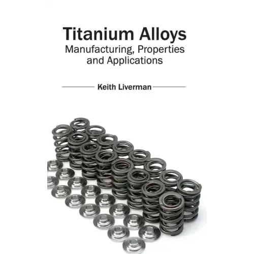 Titanium Alloys: Manufacturing, Properties and Applications