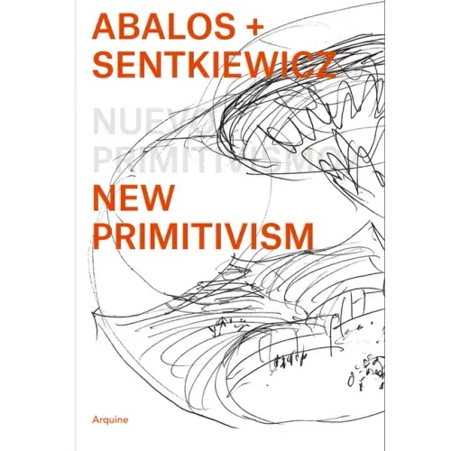Ábalos + Sentkiewicz: New Primitivism / Absolut Beginners