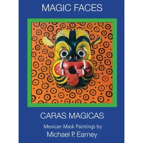 Magic Faces - Caras Magicas: Mexican Mask Paintings