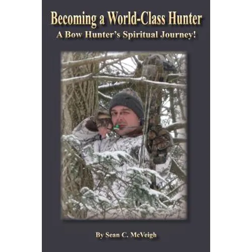 Becoming a World-Class Hunter: A Bow Hunter's Spiritual Journey!