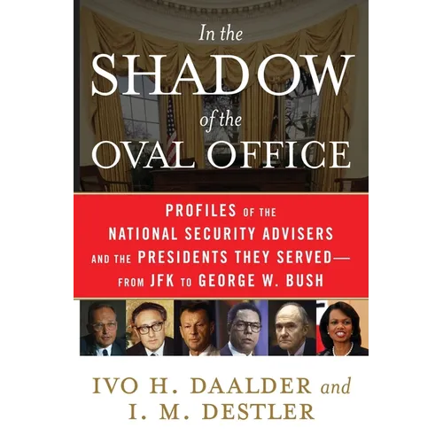 In the Shadow of the Oval Office: Profiles of the National Security Advisers and the Presidents They Served--From JFK to George W. Bush