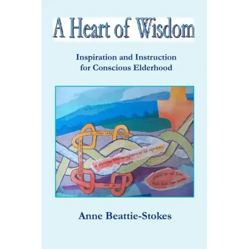 A Heart of Wisdom: Inspiration and Instruction for Conscious Elderhood