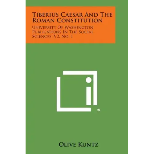Tiberius Caesar and the Roman Constitution: University of Washington Publications in the Social Sciences, V2, No. 1