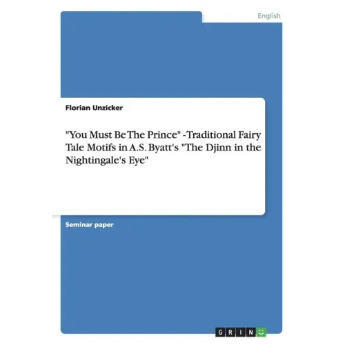 "You Must Be The Prince" - Traditional Fairy Tale Motifs in A.S. Byatt's "The Djinn in the Nightingale's Eye"