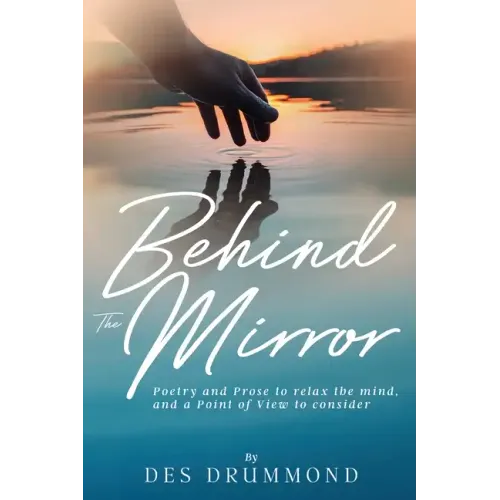 Behind The Mirror: Poetry and Prose to relax the mind, and a Point of View to consider