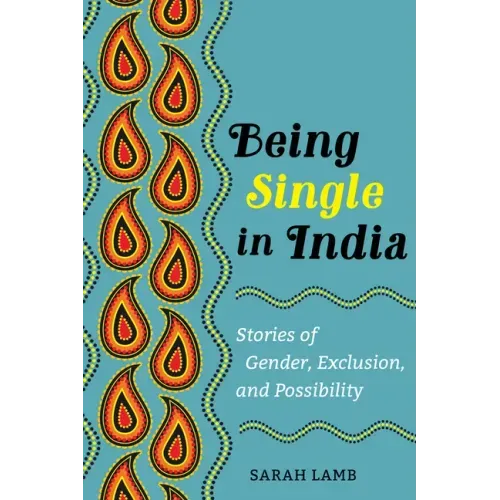 Being Single in India: Stories of Gender, Exclusion, and Possibility Volume 15