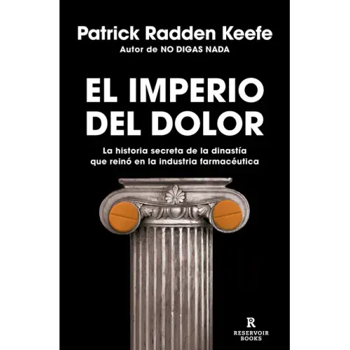 El Imperio del Dolor: La Historia Secreta de la Dinastía Que Reinó En La Industria Farmacéutica / Empire of Pain