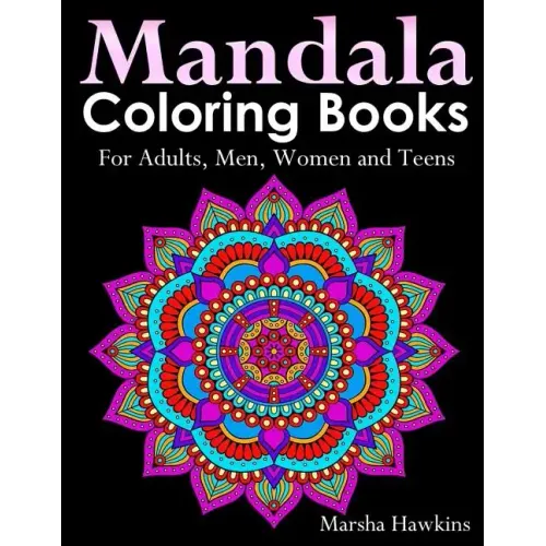 Mandala Coloring Books for Adults, Men, Women and Teens,: The Ultimate Anti-Stress Mandala Patterns, Flowers, Paisley, Doodles and Intricate Designs f