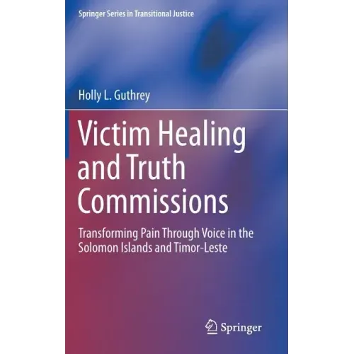 Victim Healing and Truth Commissions: Transforming Pain Through Voice in Solomon Islands and Timor-Leste