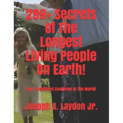 299+ Secrets Of The Longest Living People On Earth!: Top 5 Healthiest Countries In The World!