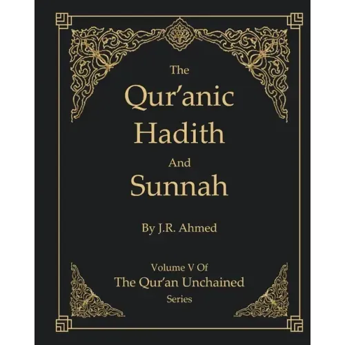 The Qur'anic Hadith and Sunnah: Volume 5 In The Qur'an Unchained Series