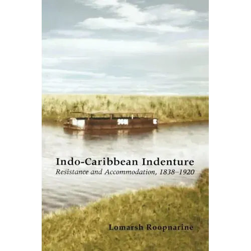 Indo-Caribbean Indenture: Resistance and Accommodation, 1838-1920