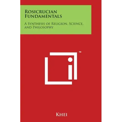 Rosicrucian Fundamentals: A Synthesis of Religion, Science, and Philosophy