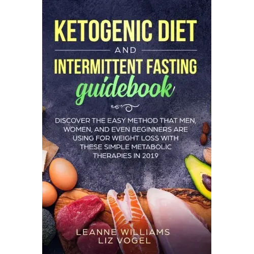 Ketogenic Diet and Intermittent Fasting Guidebook: Discover the Easy Method That Men, Women, and Even Beginners Are Using for Weight Loss With These S