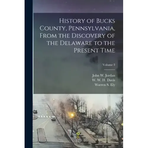 History of Bucks County, Pennsylvania, From the Discovery of the Delaware to the Present Time; Volume 3