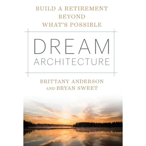 Dream Architecture: Build a Retirement Beyond What's Possible