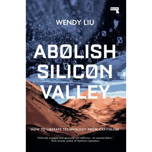 Abolish Silicon Valley: How to Liberate Technology from Capitalism