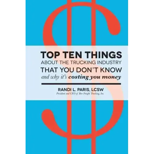 Top Ten Things about the Trucking Industry that You Don't Know...: And Why it's Costing You Money