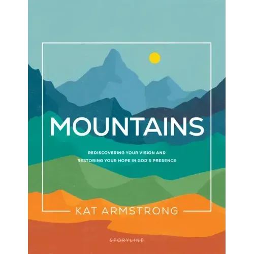 Mountains: Rediscovering Your Vision and Restoring Your Hope in God's Presence
