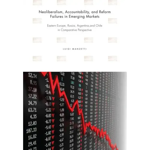 Neoliberalism, Accountability, and Reform Failures in Emerging Markets: Eastern Europe, Russia, Argentina, and Chile in Comparative Perspective