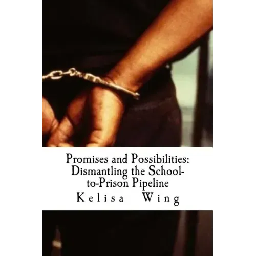 Promises and Possibilities: Dismantling the School-to-Prison Pipeline