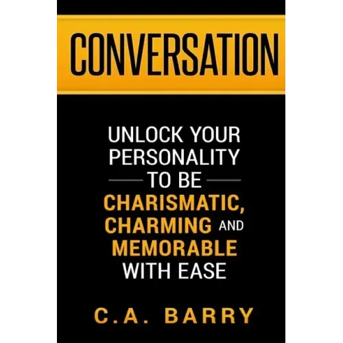 Conversation: Unlock your personality to be charismatic, charming and memorable with ease