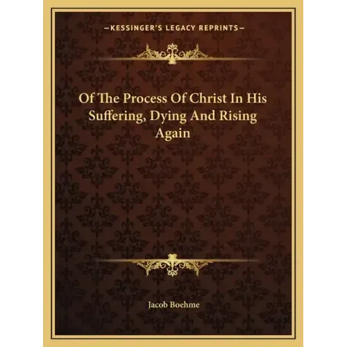 Of the Process of Christ in His Suffering, Dying and Rising Again